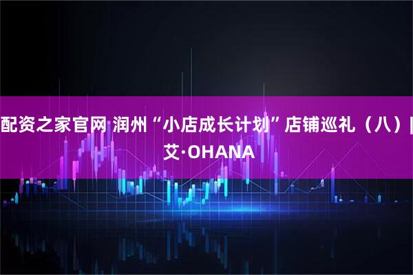 配资之家官网 润州“小店成长计划”店铺巡礼（八）| 艾·OHANA